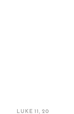The Kingdom of God has come upon you - Luke 11, 20